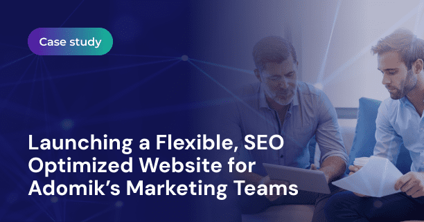 Launching a Flexible, SEO-Optimized Website for Adomik's Marketing Teams