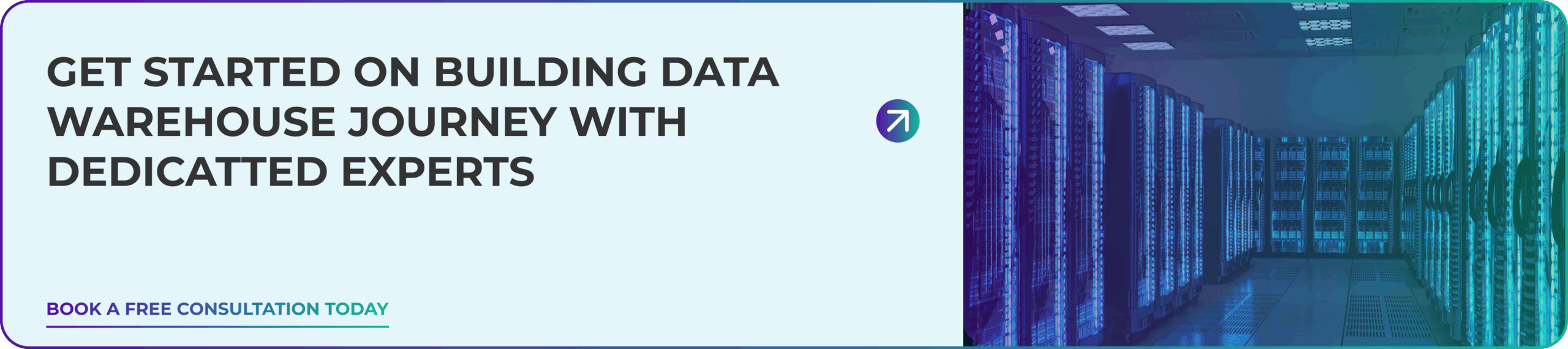 Call-to-action banner promoting data warehouse consulting services by Dedicatted, featuring text &lsquo;Get started on building data warehouse journey with Dedicatted experts&rsquo; alongside a modern data center server room illustration.